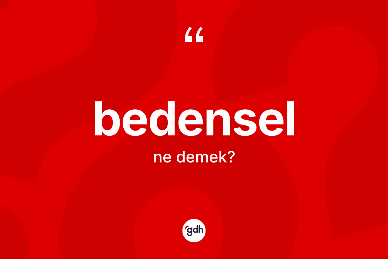 Bedensel nedir? Bedenselin TDK'ya göre anlamı nedir?