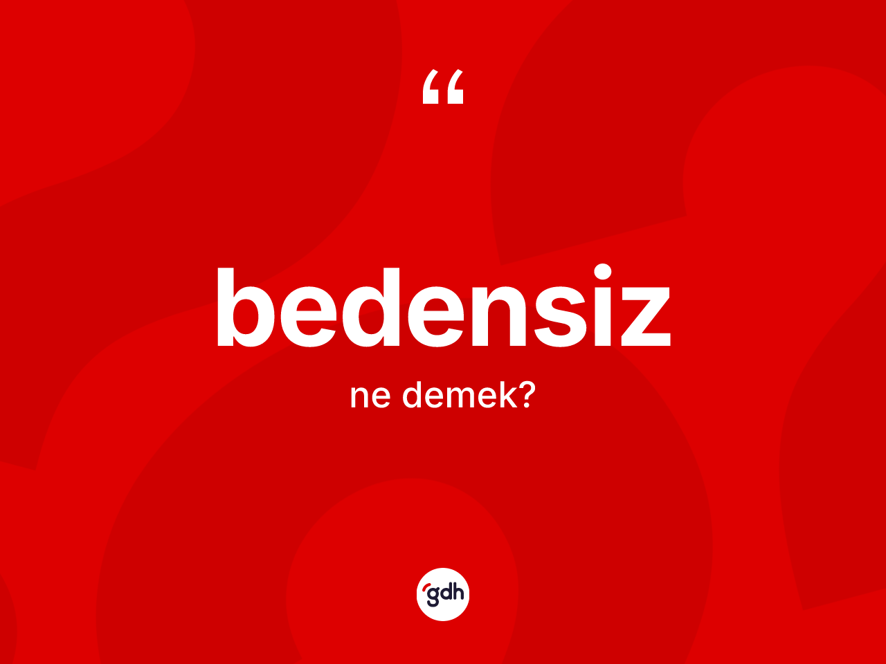 Bedensiz kelimesinin anlamı nedir? Bedensiz kelimesinin özellikleri nelerdir?