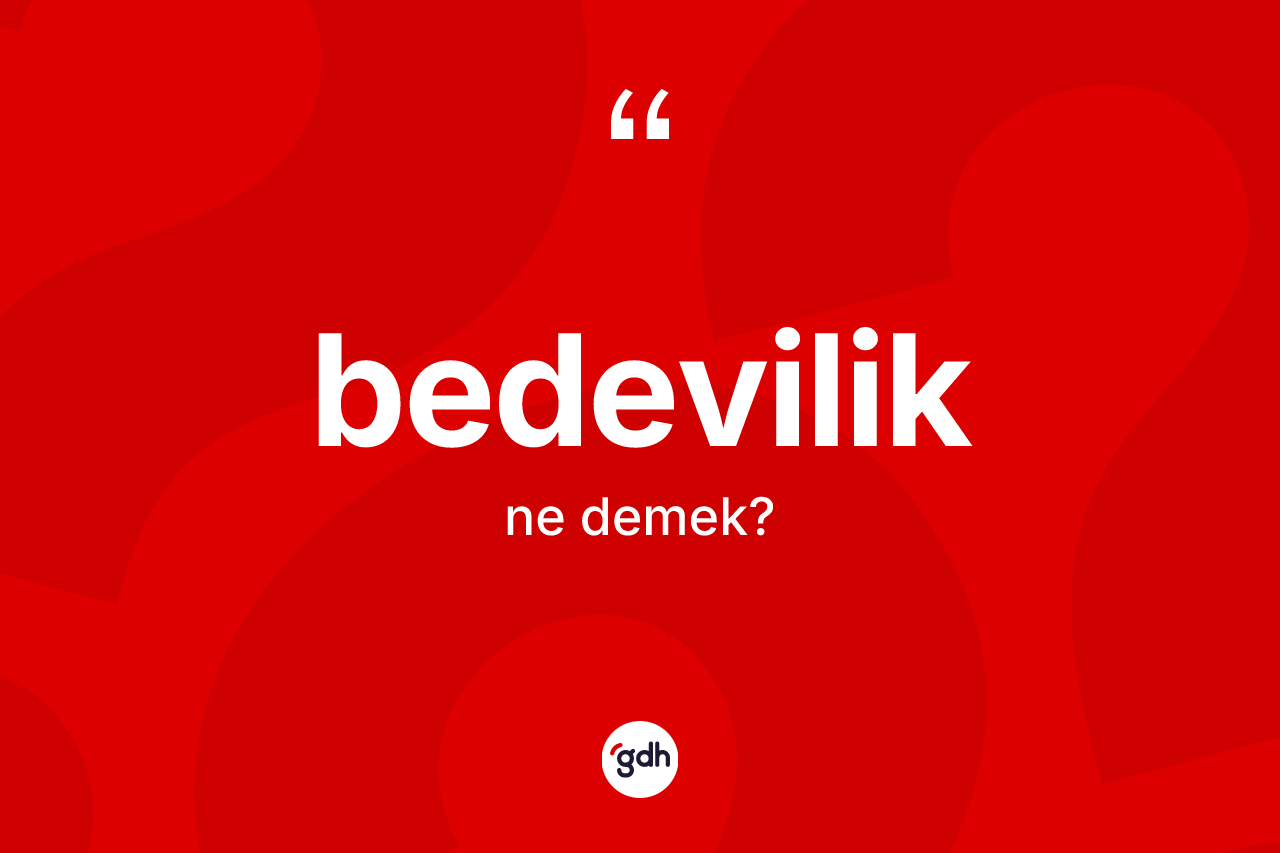Bedevilik ne anlama gelir? Bedeviliğin TDK'ya göre anlamı nedir?