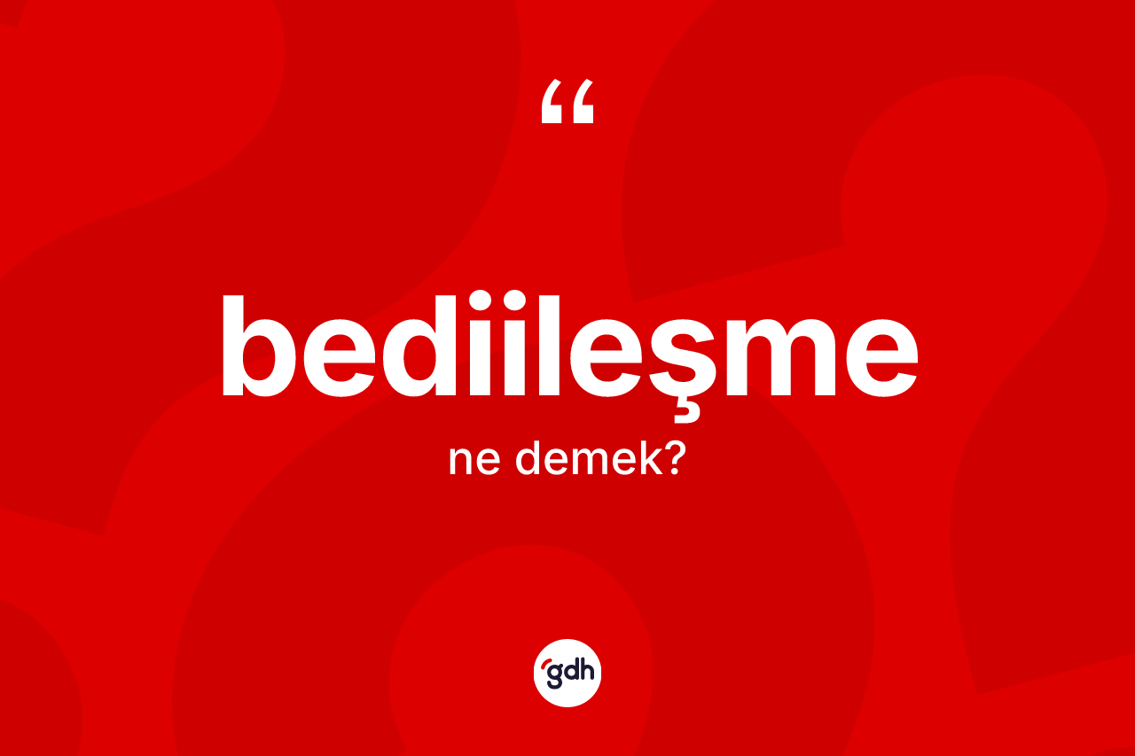 Bediileşme kelimesinin tanımı nedir? Bediileşmenin TDK'ya göre anlamı nedir?