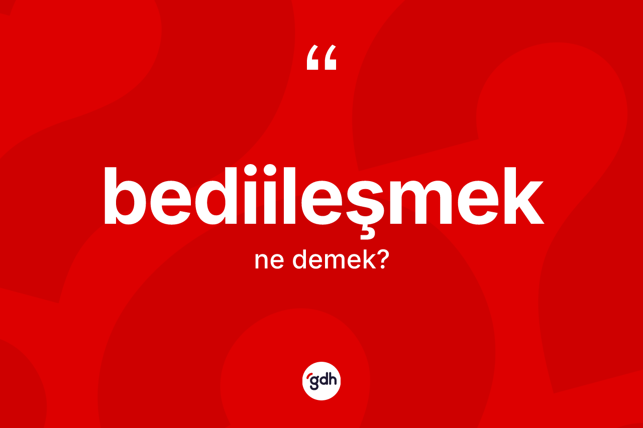 Bediileşmek kelimesinin sözlükteki tanımı nedir? Bediileşmeğin halk arasındaki kullanımı nasıldır?