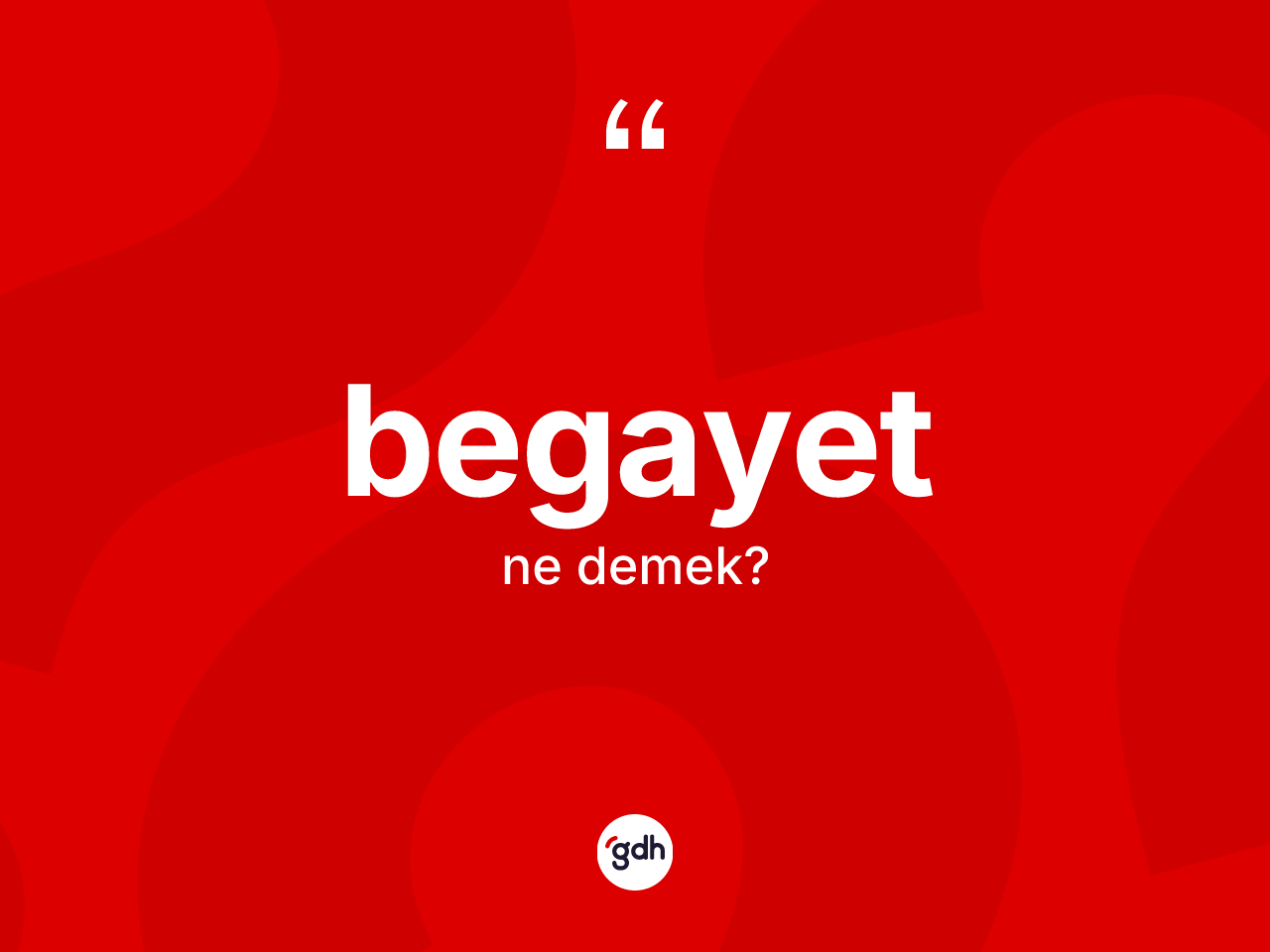 Begayet kelimesinin tanımı nedir? Begayetin sözlükteki anlamı nedir?
