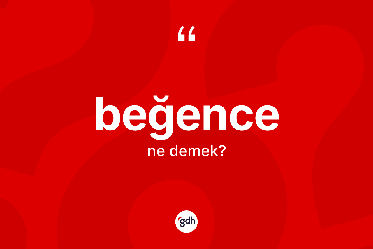 Beğence kelimesinin anlamı nedir?