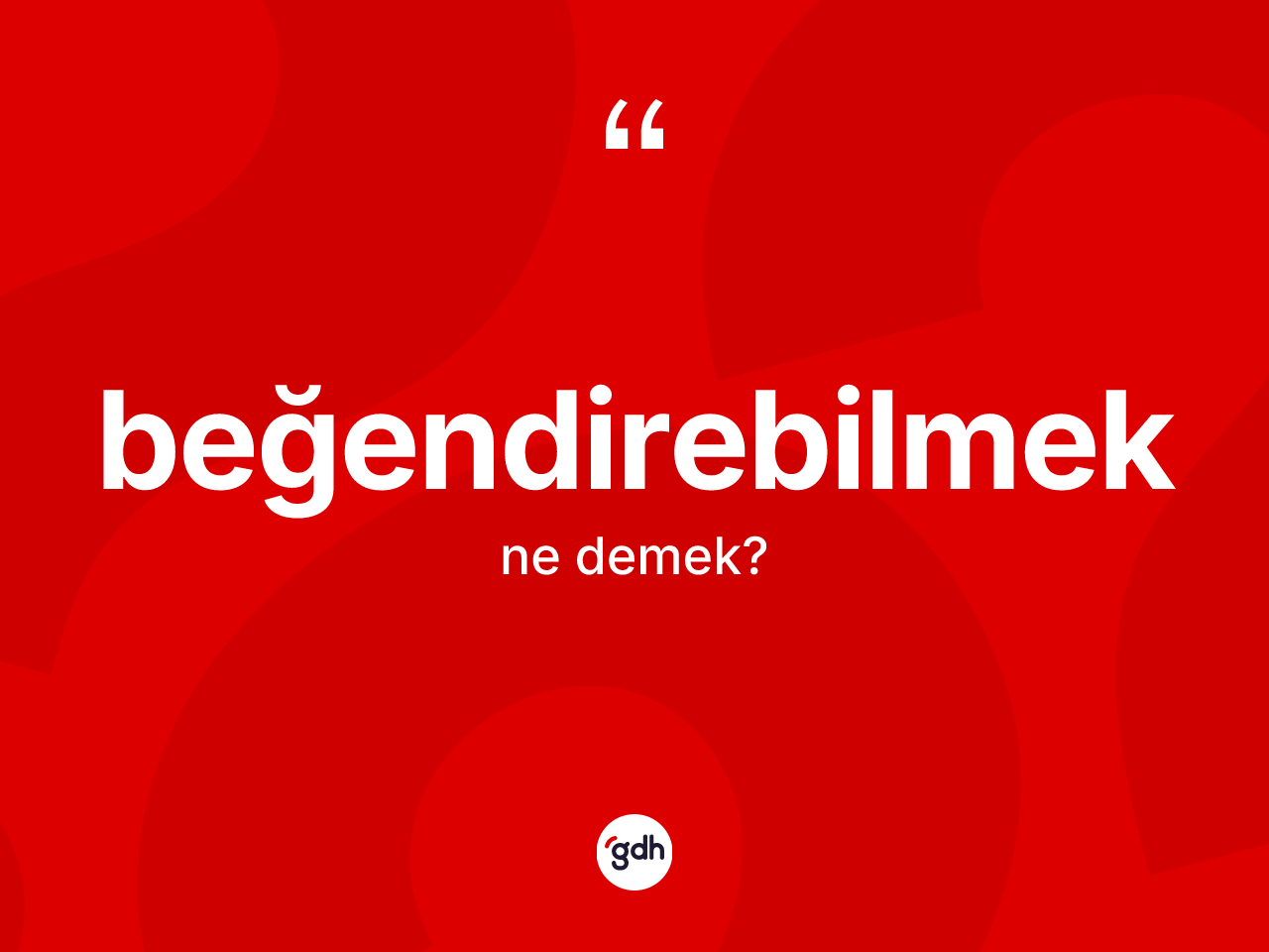 Beğendirebilmek ne demek? Beğendirebilmeğin kısaca tanımı nedir?