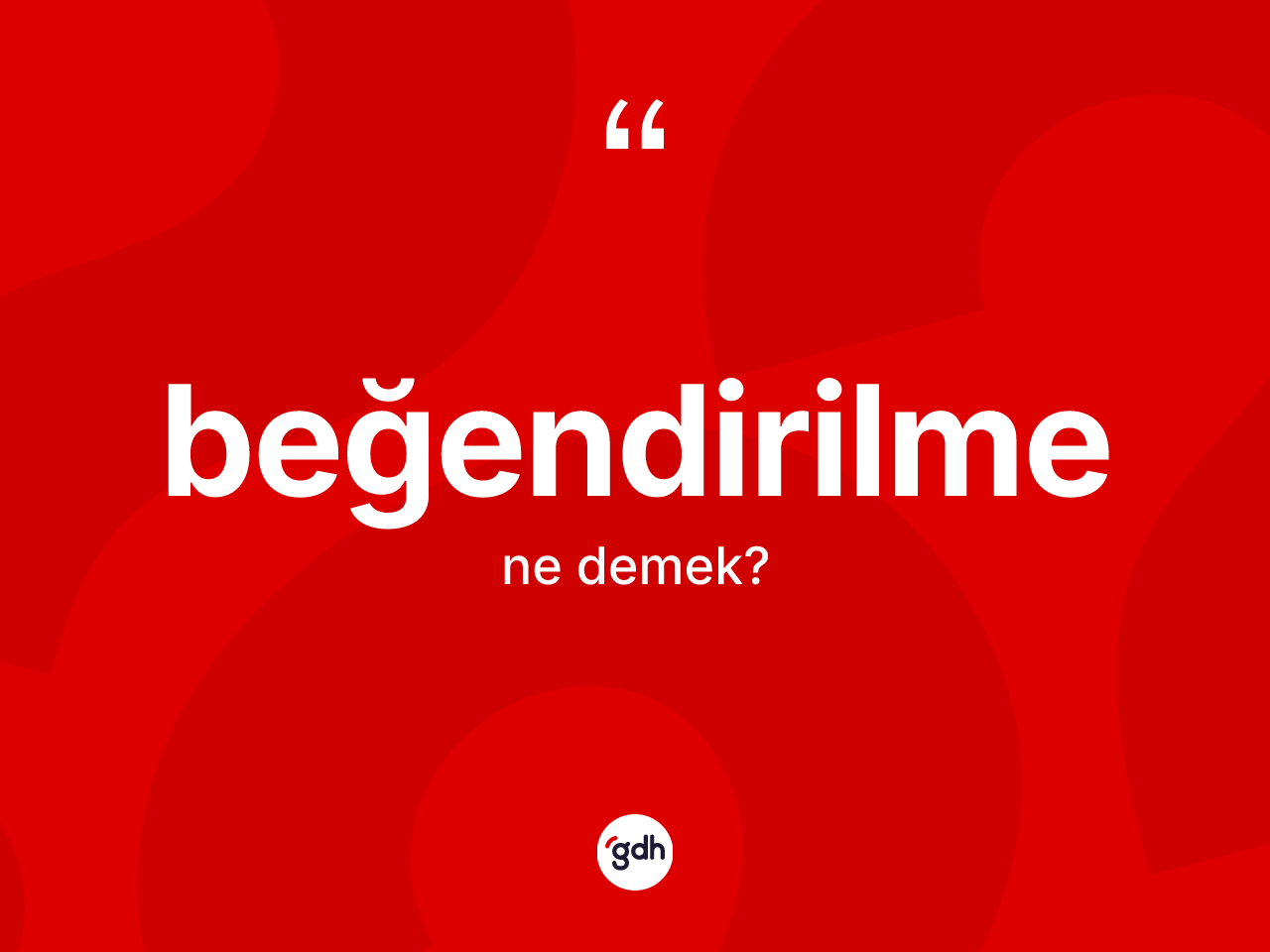 Beğendirilme kelimesinin tanımı nedir? Beğendirilmenin kısaca tanımı nedir?