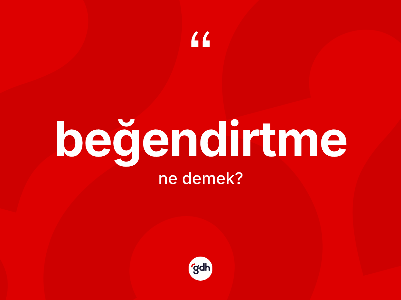 Beğendirtme kelimesinin sözlükteki tanımı nedir? Beğendirtmenin halk arasındaki kullanımı nasıldır?