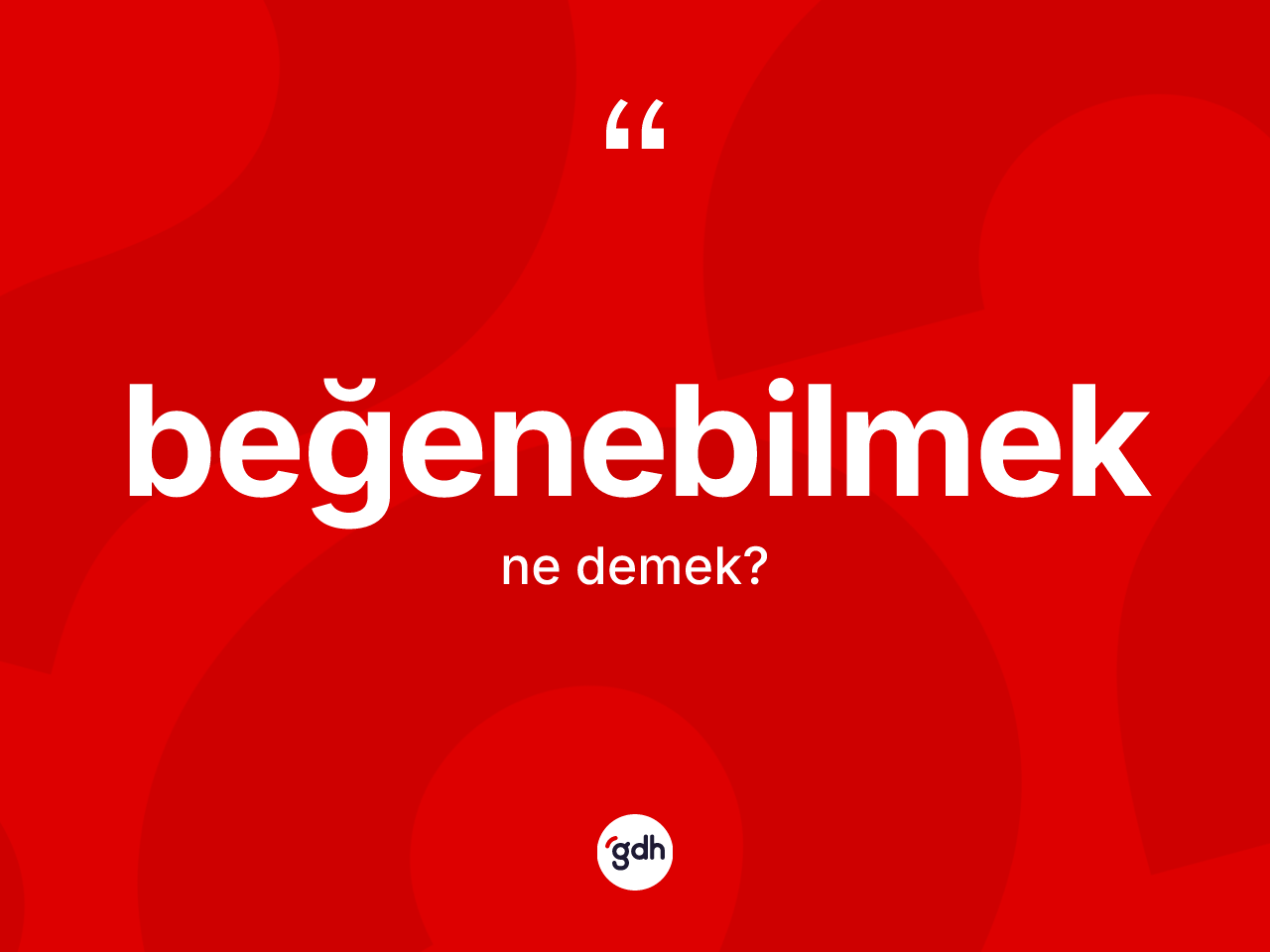Beğenebilmek kelimesi ne demek? Beğenebilmeğin sözlükteki anlamı nedir?