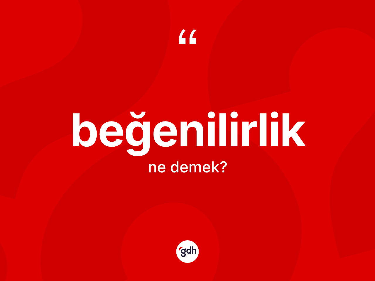 Beğenilirlik kelimesinin tanımı nedir? Beğenilirliğin halk arasındaki kullanımı nasıldır?