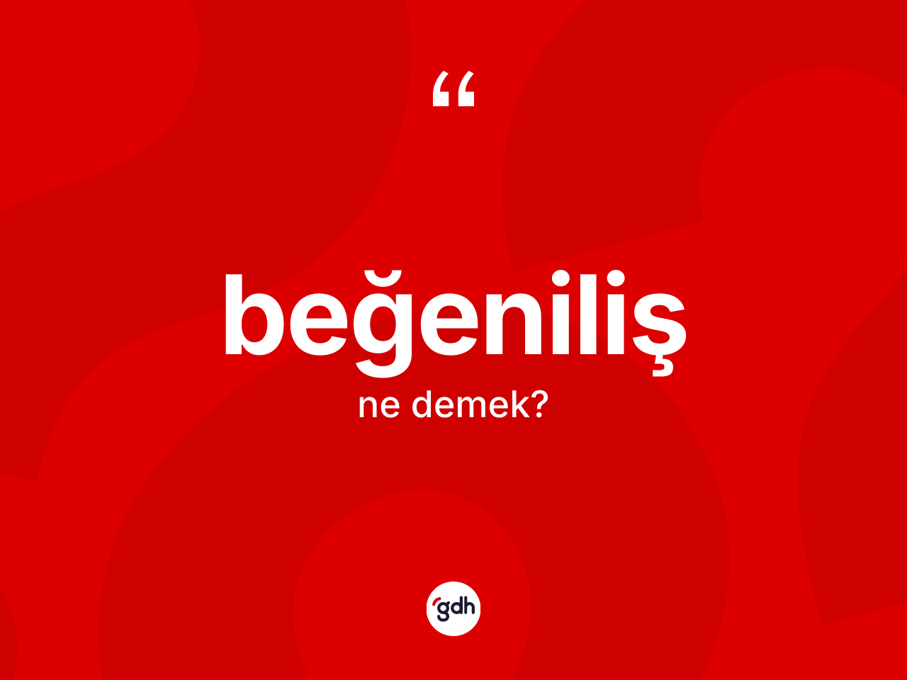 Beğeniliş kelimesi ne demek? Beğenilişin TDK'ya göre anlamı nedir?