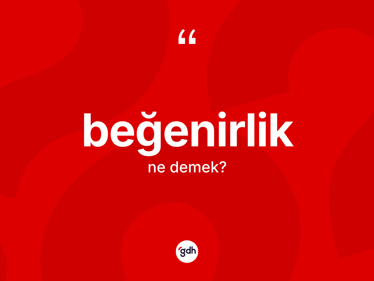 Beğenirlik nedir? Beğenirlik kelimesinin özellikleri nelerdir?