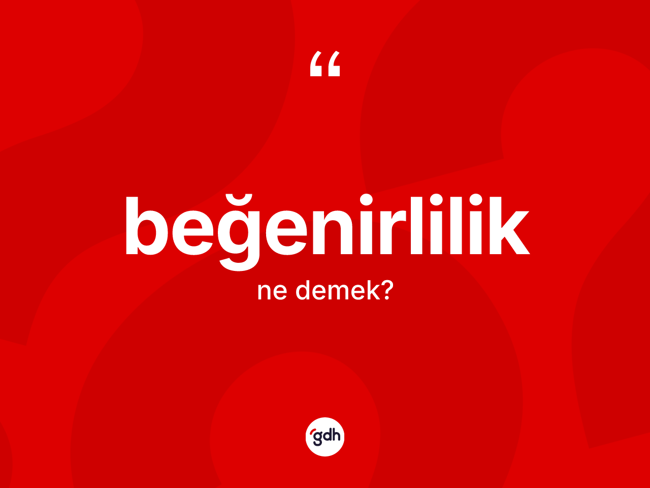 Beğenirlilik kelimesinin sözlükteki tanımı nedir? Beğenirliliğin halk arasındaki kullanımı nasıldır?