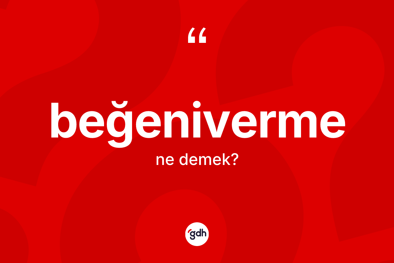 Beğeniverme kelimesi ne anlama gelir?