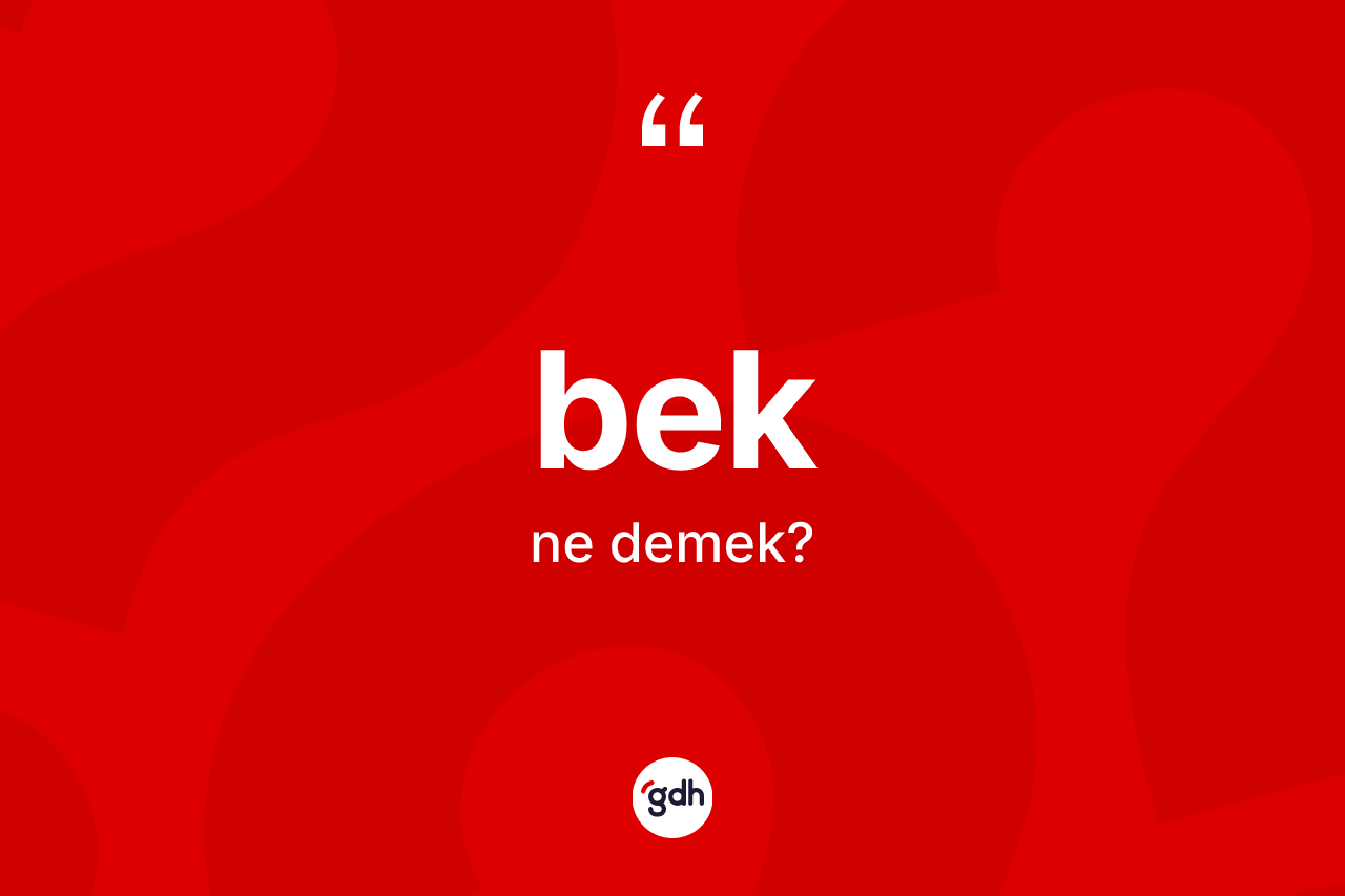 Bek kelimesinin anlamı nedir? Bek kelimesinin TDK'ya göre açıklaması nedir?