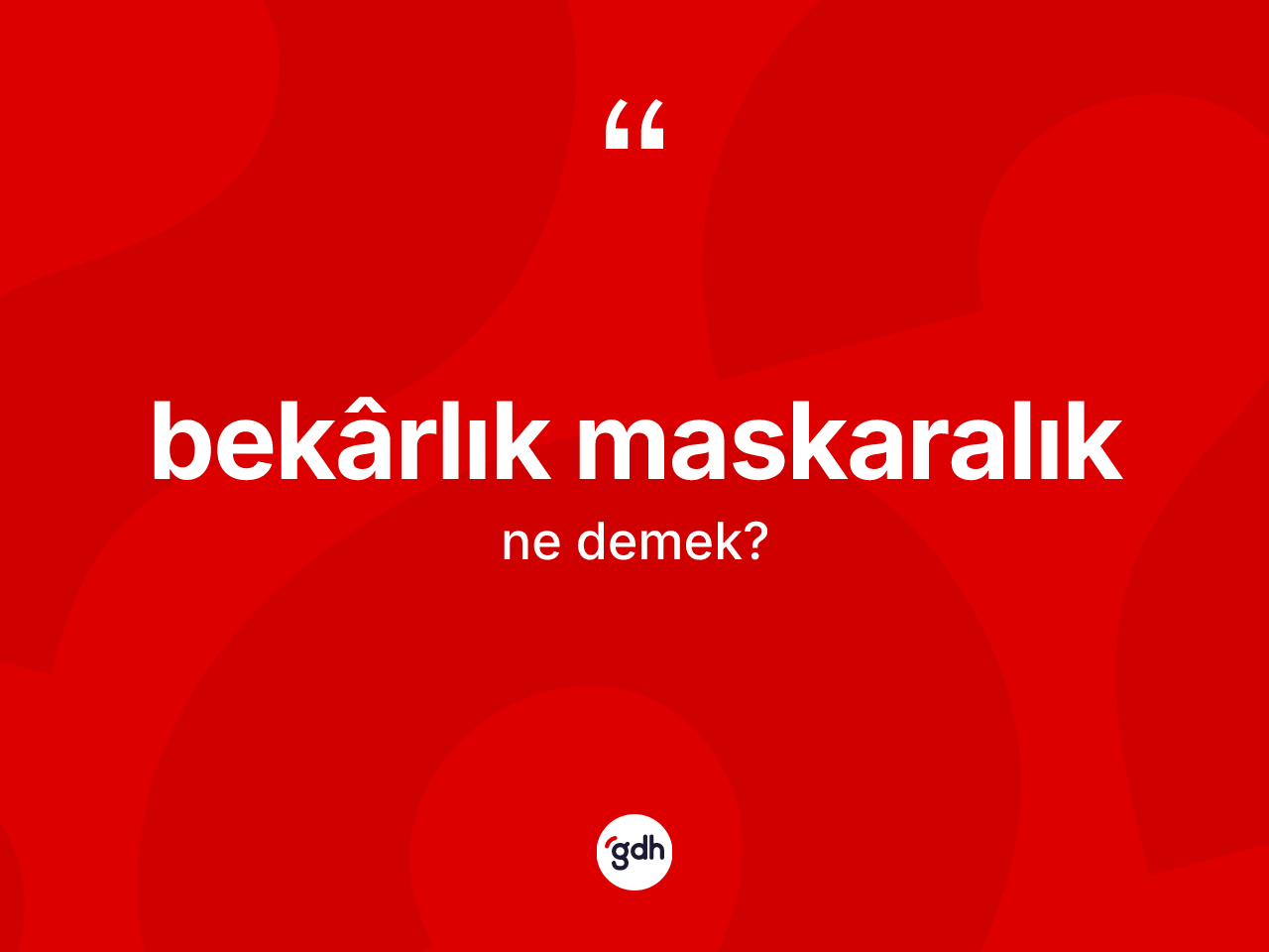 Bekârlık maskaralık ifadesinin kısaca tanımı nedir? Bekârlık maskaralık sözü hangi durumlarda kullanılır?