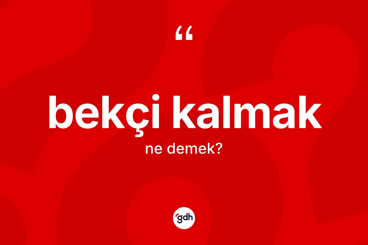 Bekçi kalmak ifadesinin kısaca anlamı nedir?