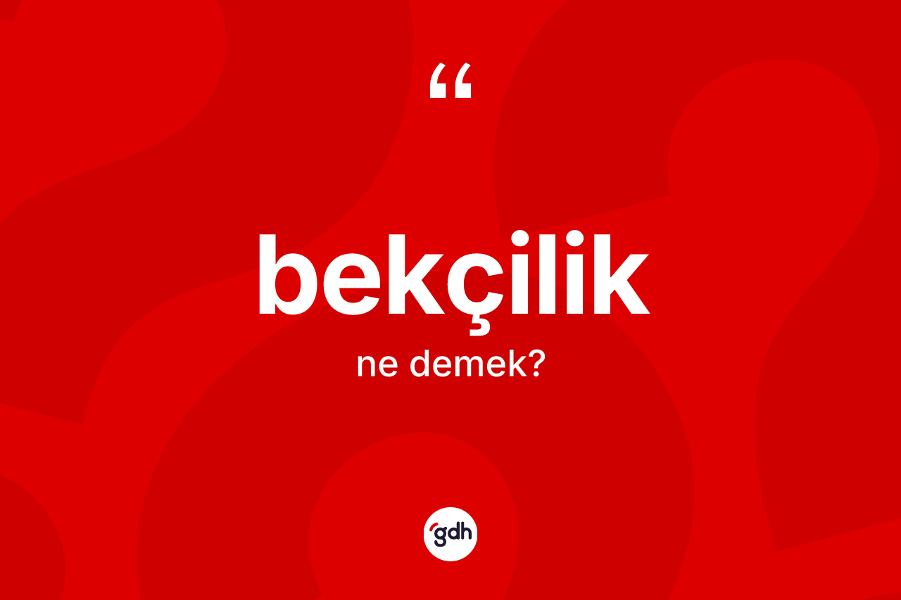 Bekçilik kelimesinin anlamı nedir? Bekçiliğin TDK'ya göre anlamı nedir?