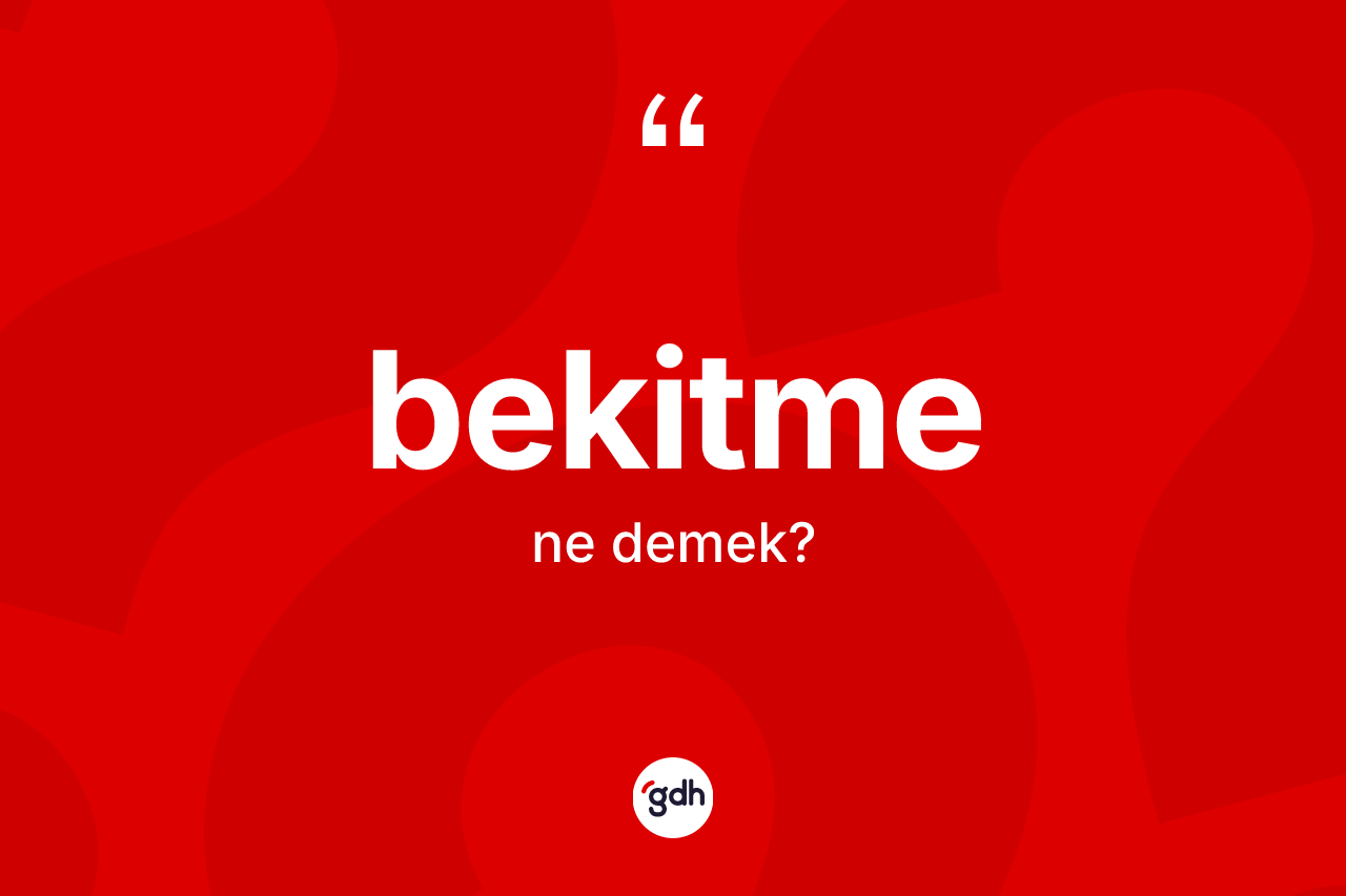 Bekitme kelimesi ne anlama gelir? Bekitmenin kısaca tanımı nedir?