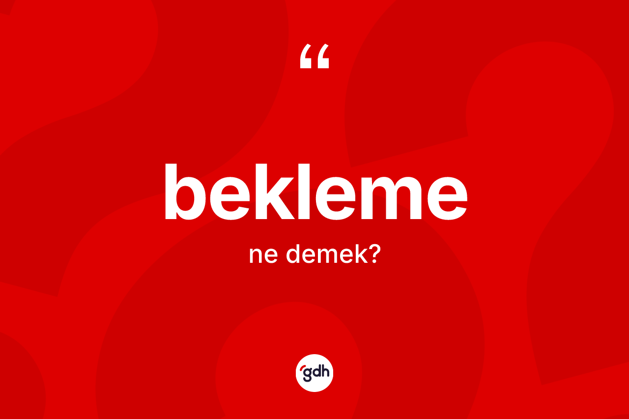 Bekleme kelimesi ne anlama gelir? Beklemenin sözlükteki anlamı nedir?