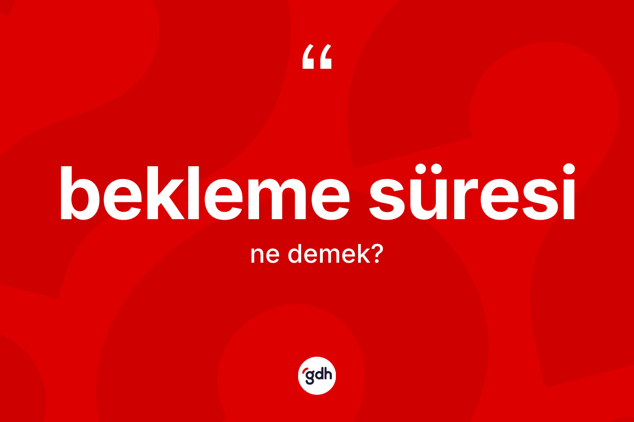 Bekleme süresi kelimesinin anlamı nedir? Bekleme süresi kelimesinin özellikleri nelerdir?