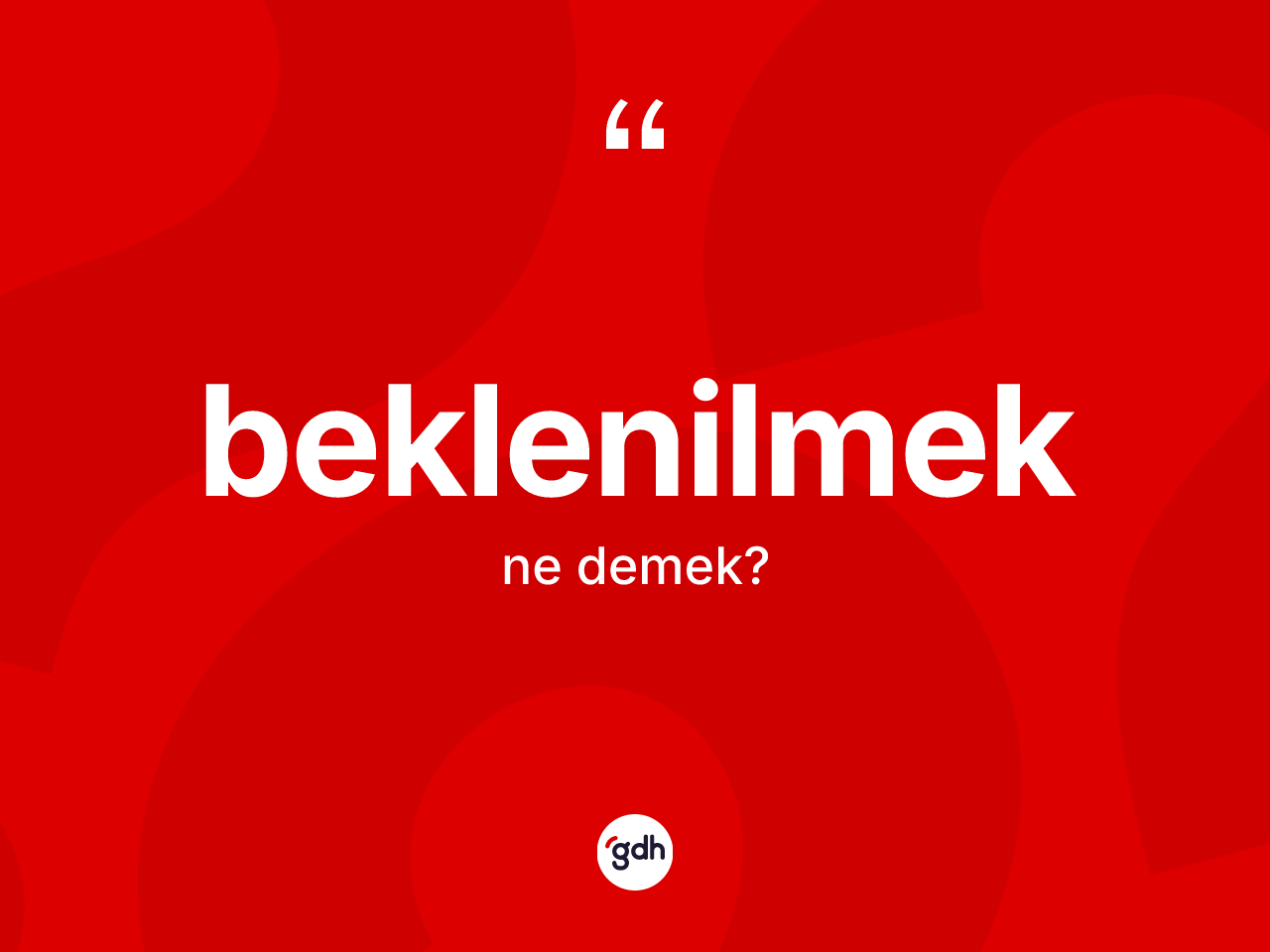 Beklenilmek kelimesinin anlamı nedir? Beklenilmek kelimesinin özellikleri nelerdir?
