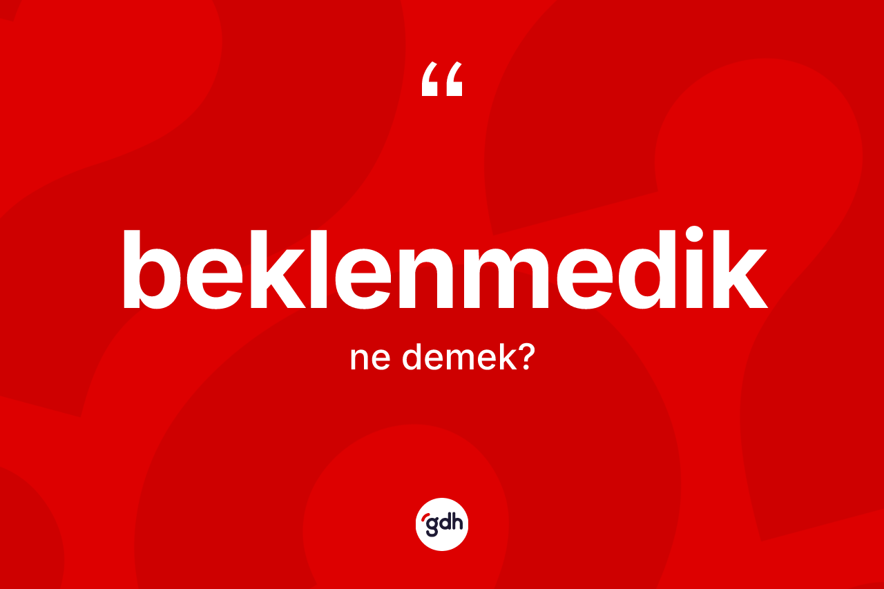 Beklenmedik nedir? Beklenmediğin TDK'ya göre anlamı nedir?