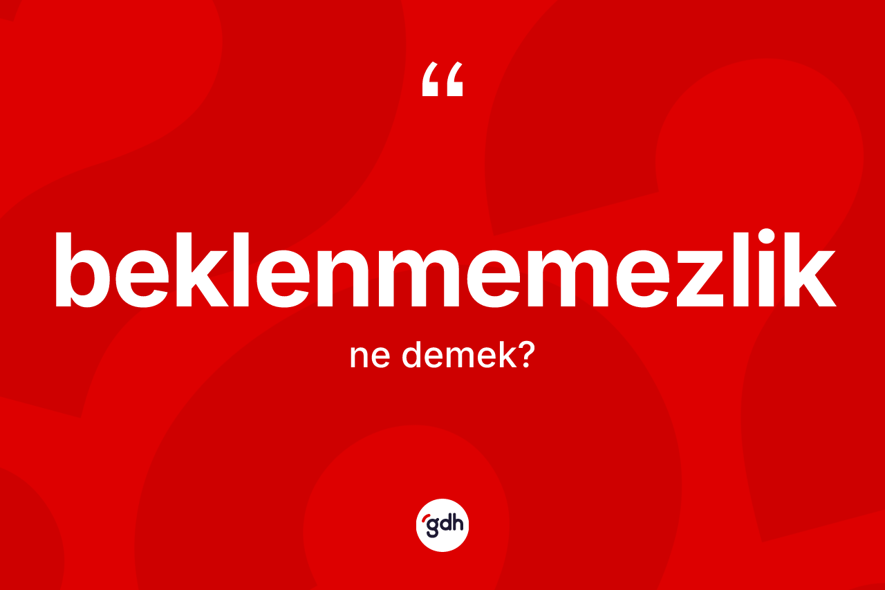Beklenmemezlik kelimesinin anlamı nedir? Beklenmemezlik kelimesinin kaç farklı anlamı var?
