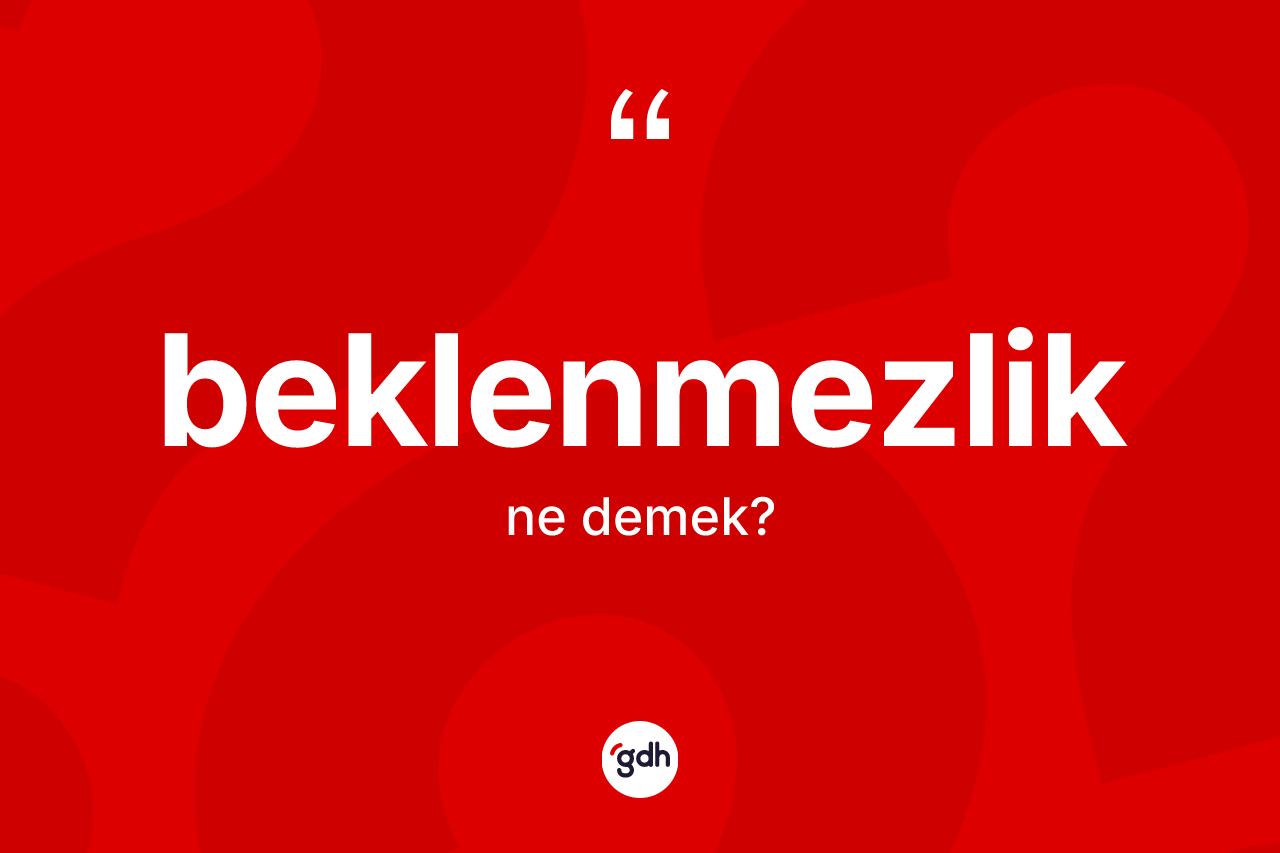 Beklenmezlik ne demek?