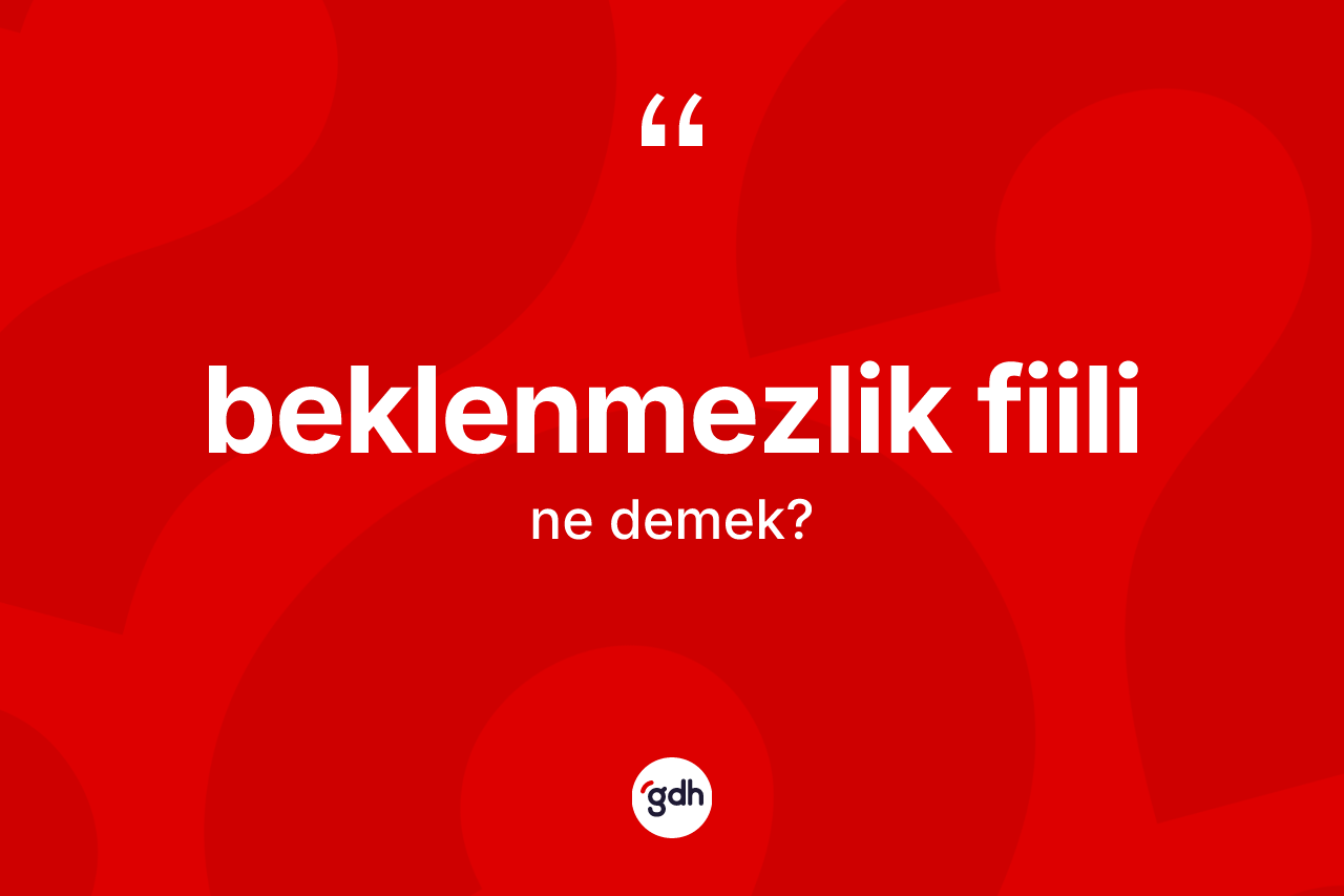 Beklenmezlik fiili kelimesinin sözlükteki tanımı nedir?