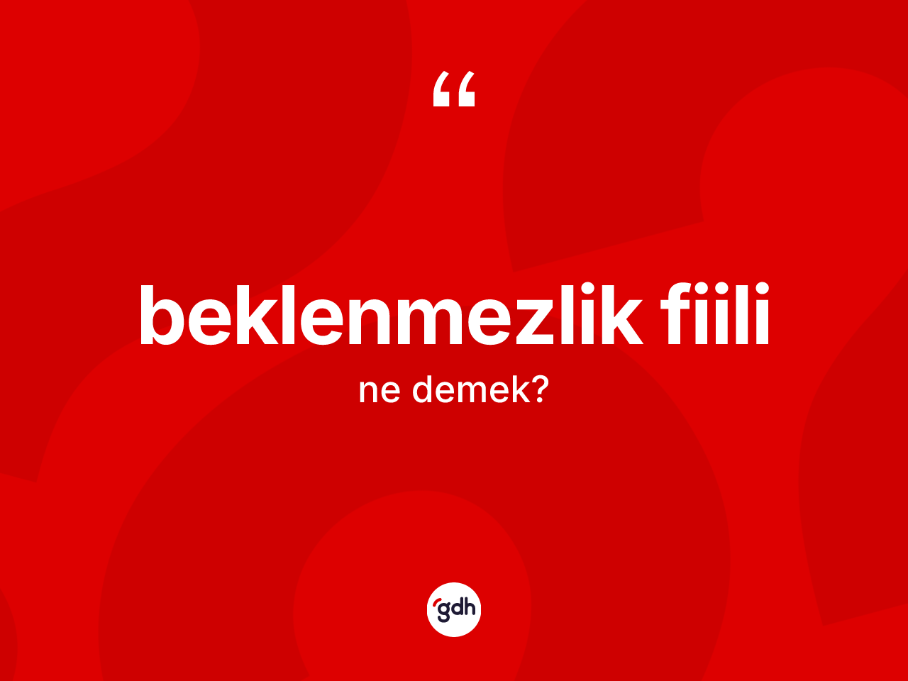 Beklenmezlik fiili kelimesinin sözlükteki tanımı nedir? Beklenmezlik fiilinin TDK'ya göre anlamı nedir?