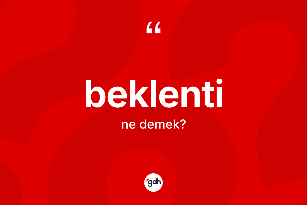 Beklenti kelimesinin tanımı nedir? Beklentinin TDK'ya göre anlamı nedir?