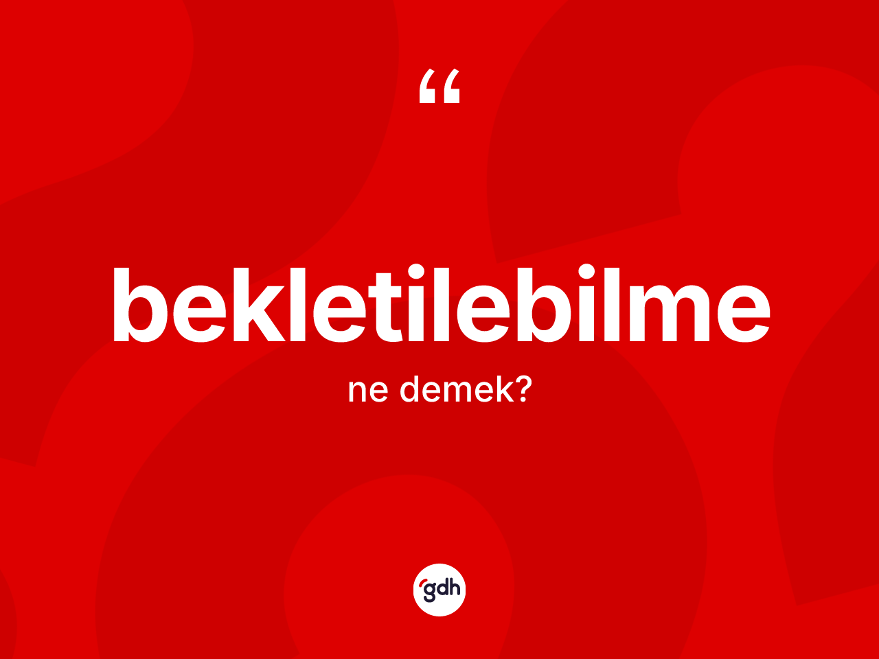 Bekletilebilme ne demek? Bekletilebilmenin sözlükteki anlamı nedir?