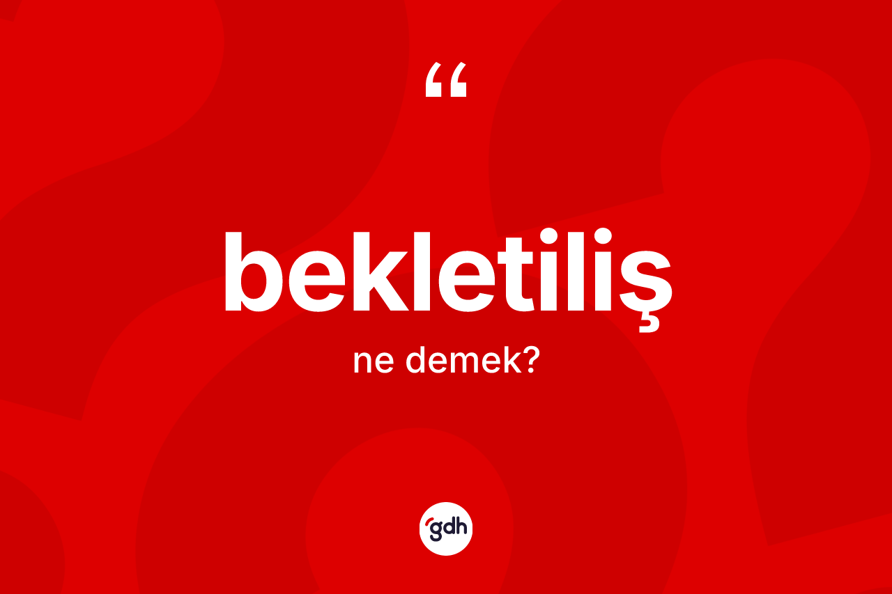 Bekletiliş kelimesinin sözlükteki tanımı nedir? Bekletiliş kelimesinin TDK anlamı nedir?