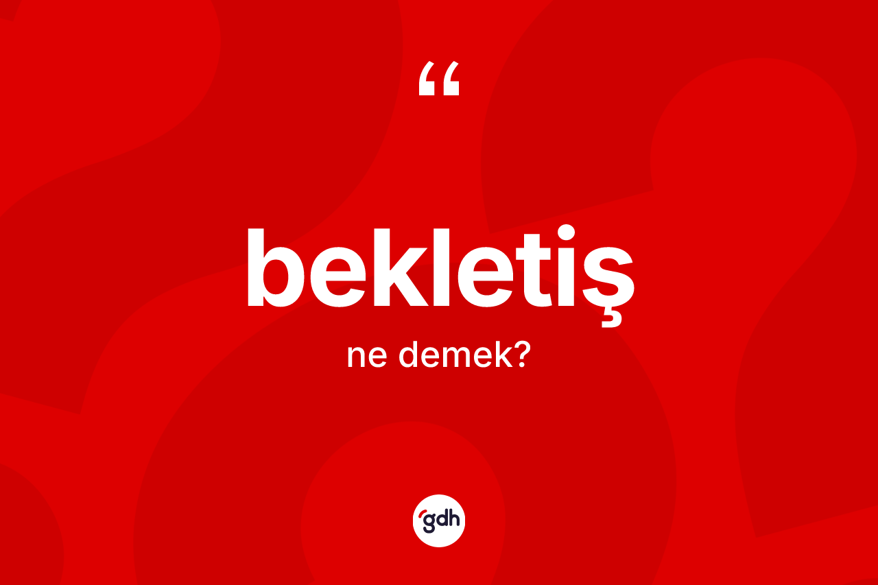 Bekletiş kelimesinin anlamı nedir? Bekletişin kısaca tanımı nedir?