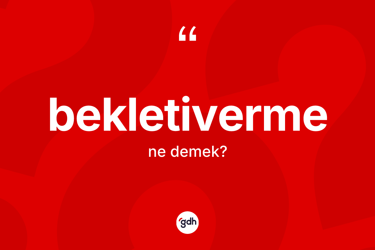 Bekletiverme nedir? Bekletivermenin kısaca tanımı nedir?