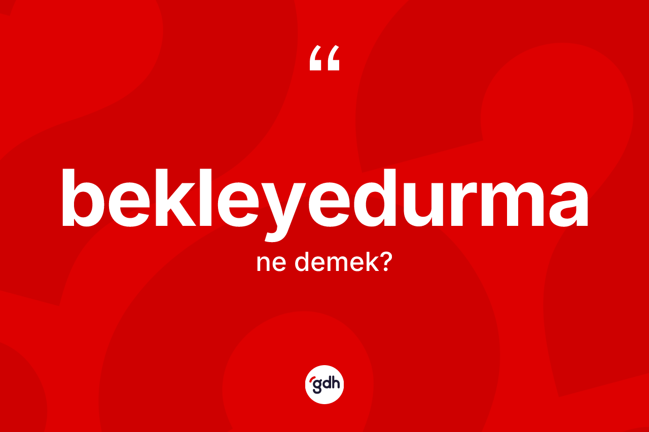 Bekleyedurma kelimesinin anlamı nedir? Bekleyedurma kelimesinin TDK anlamı nedir?