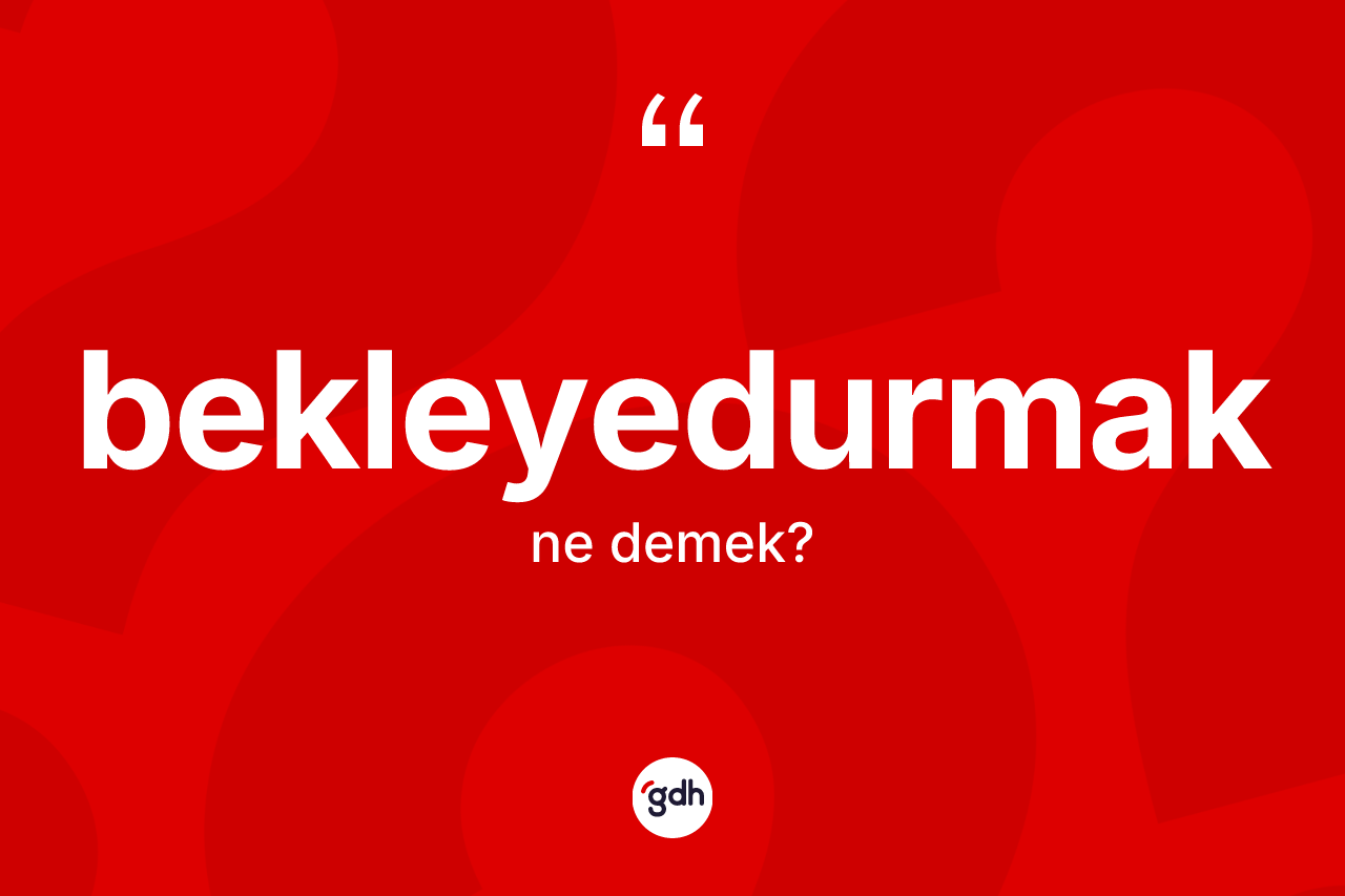 Bekleyedurmak ne anlama gelir? Bekleyedurmak kelimesinin kaç farklı anlamı var?