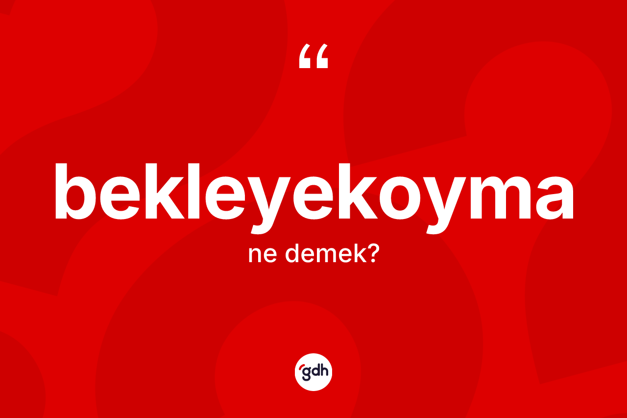 Bekleyekoyma kelimesinin tanımı nedir? Bekleyekoymanın TDK'ya göre anlamı nedir?