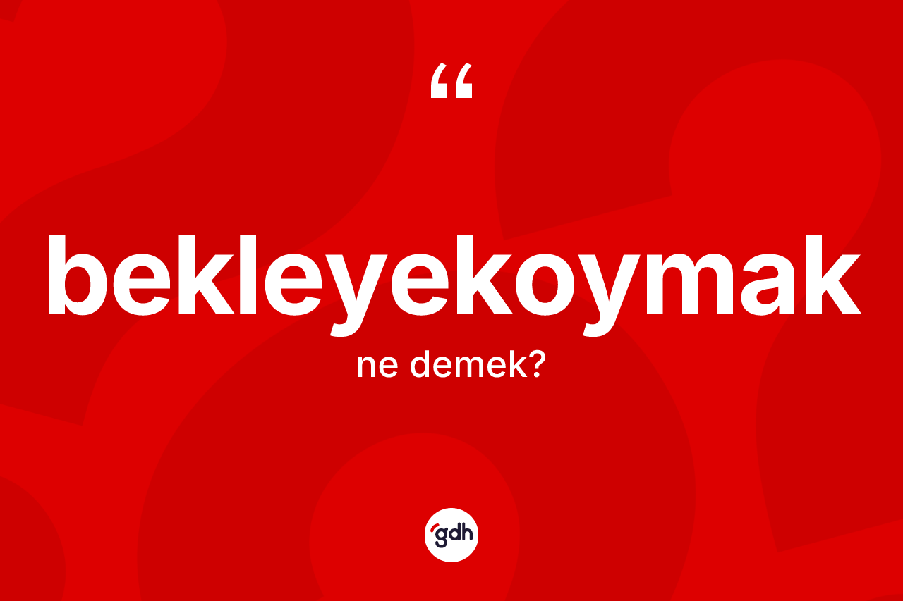 Bekleyekoymak kelimesinin sözlükteki tanımı nedir? Bekleyekoymak kelimesinin kaç farklı anlamı var?