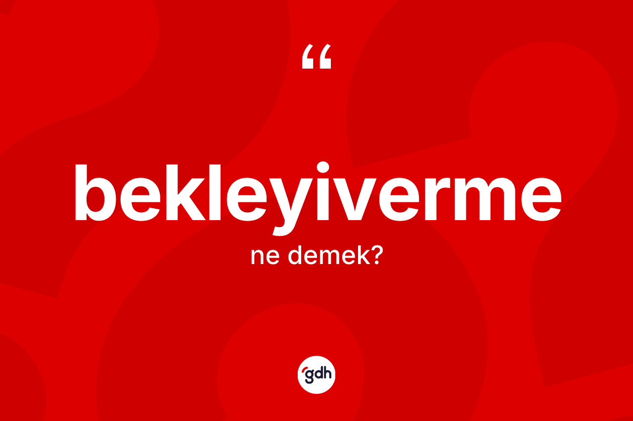 Bekleyiverme nedir? Bekleyivermenin sözlükteki anlamı nedir?