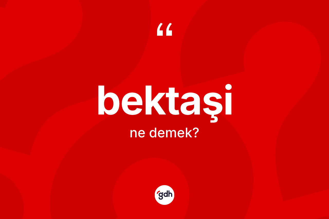 Bektaşi kelimesinin sözlükteki tanımı nedir? Bektaşi'nin kısaca tanımı nedir?