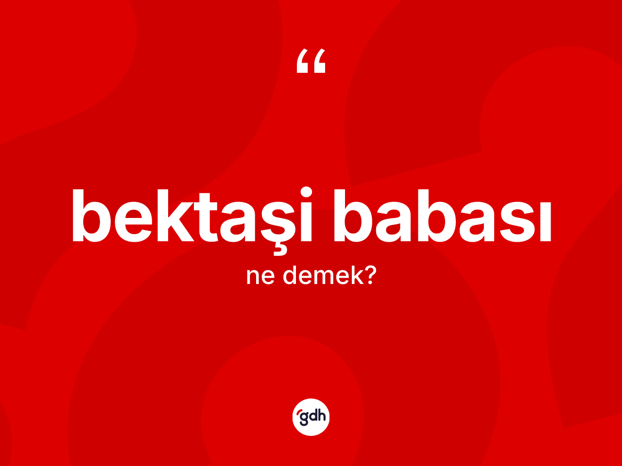 Bektaşi babası kelimesi ne demek? Bektaşi babasının TDK'ya göre anlamı nedir?