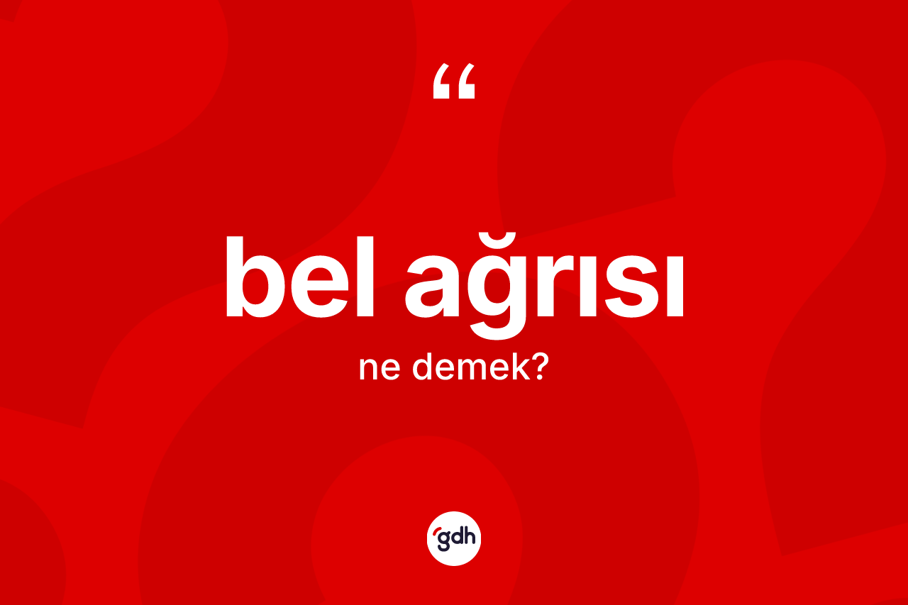 Bel ağrısı nedir? Bel ağrısı kelimesinin kaç farklı anlamı var?