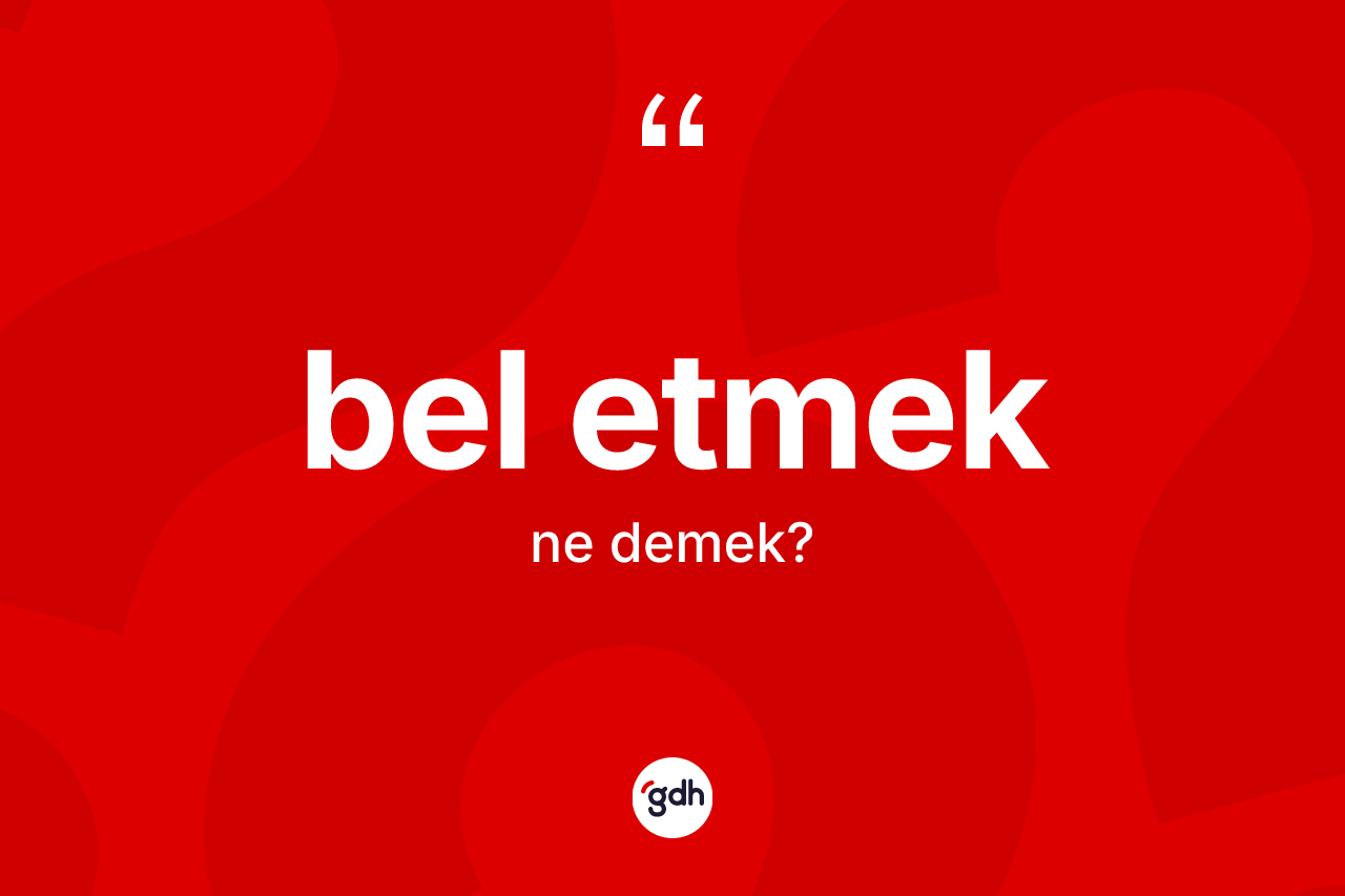 Bel etmek ne anlama gelir? Bel etmek ifadesinin özellikleri nelerdir?
