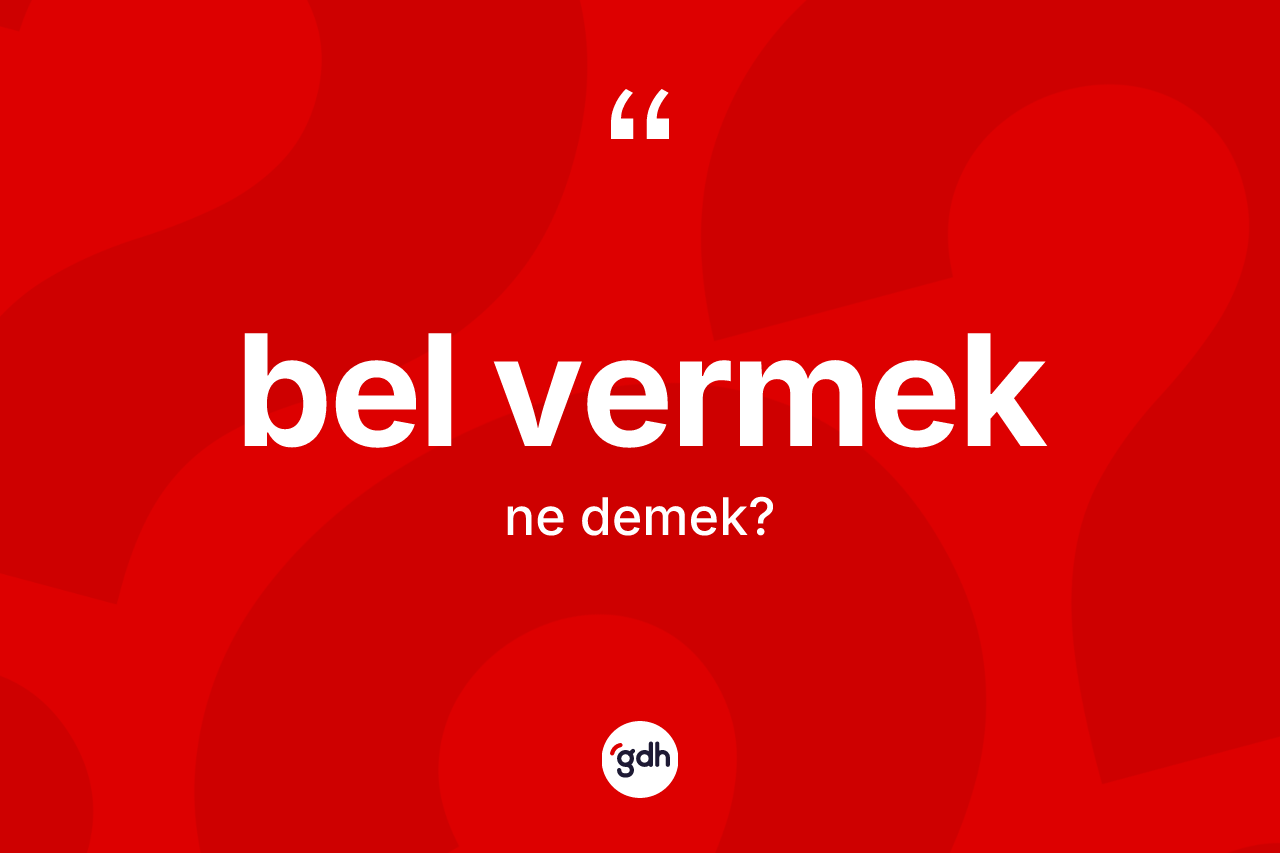 Bel vermek ifadesinin anlamı nedir?