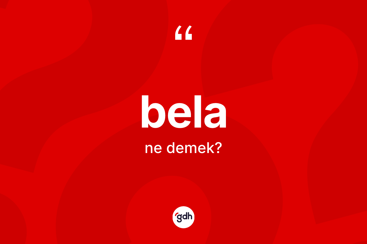 Bela kelimesinin sözlükteki tanımı nedir? Bela kelimesinin özellikleri nelerdir?