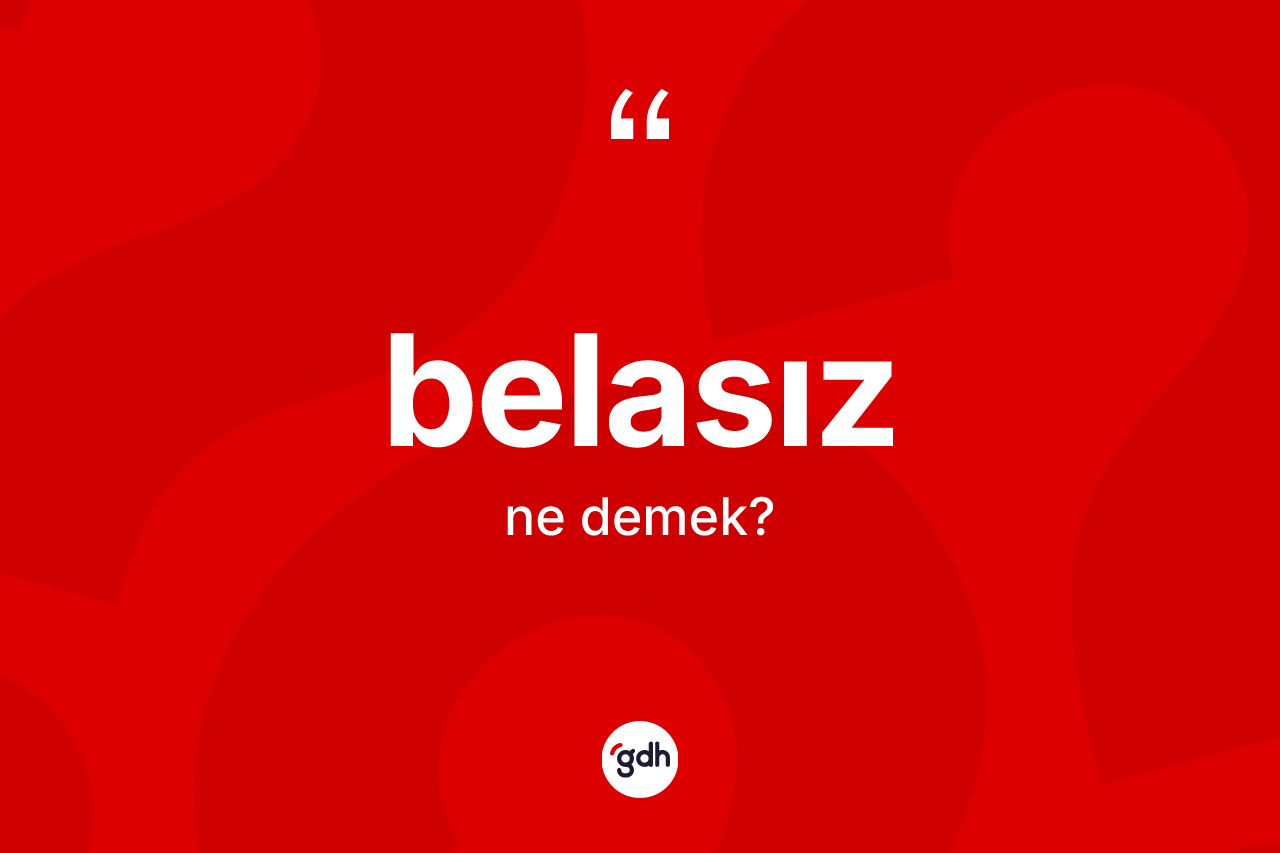 Belasız kelimesi ne anlama gelir? Belasız kelimesinin özellikleri nelerdir?