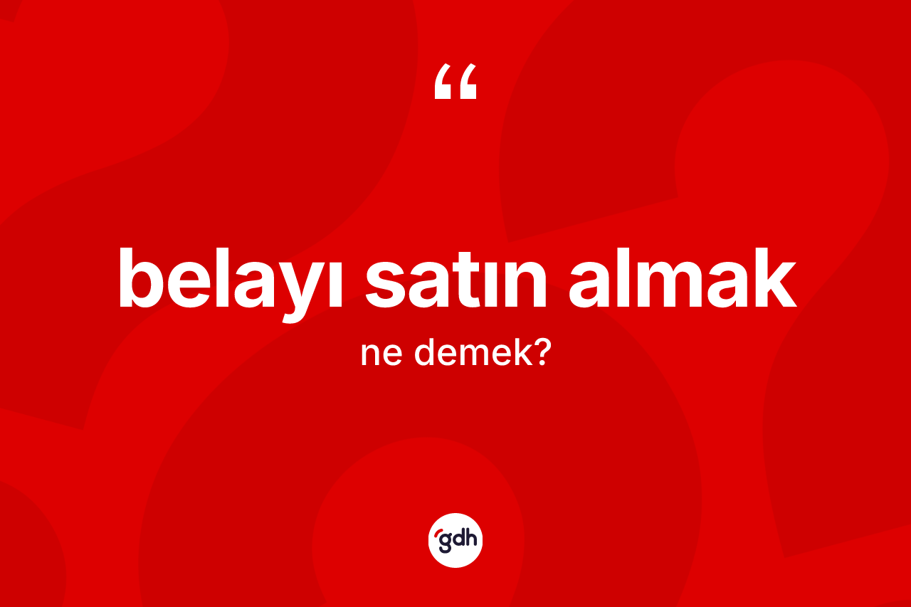 Belayı satın almak ne demek?