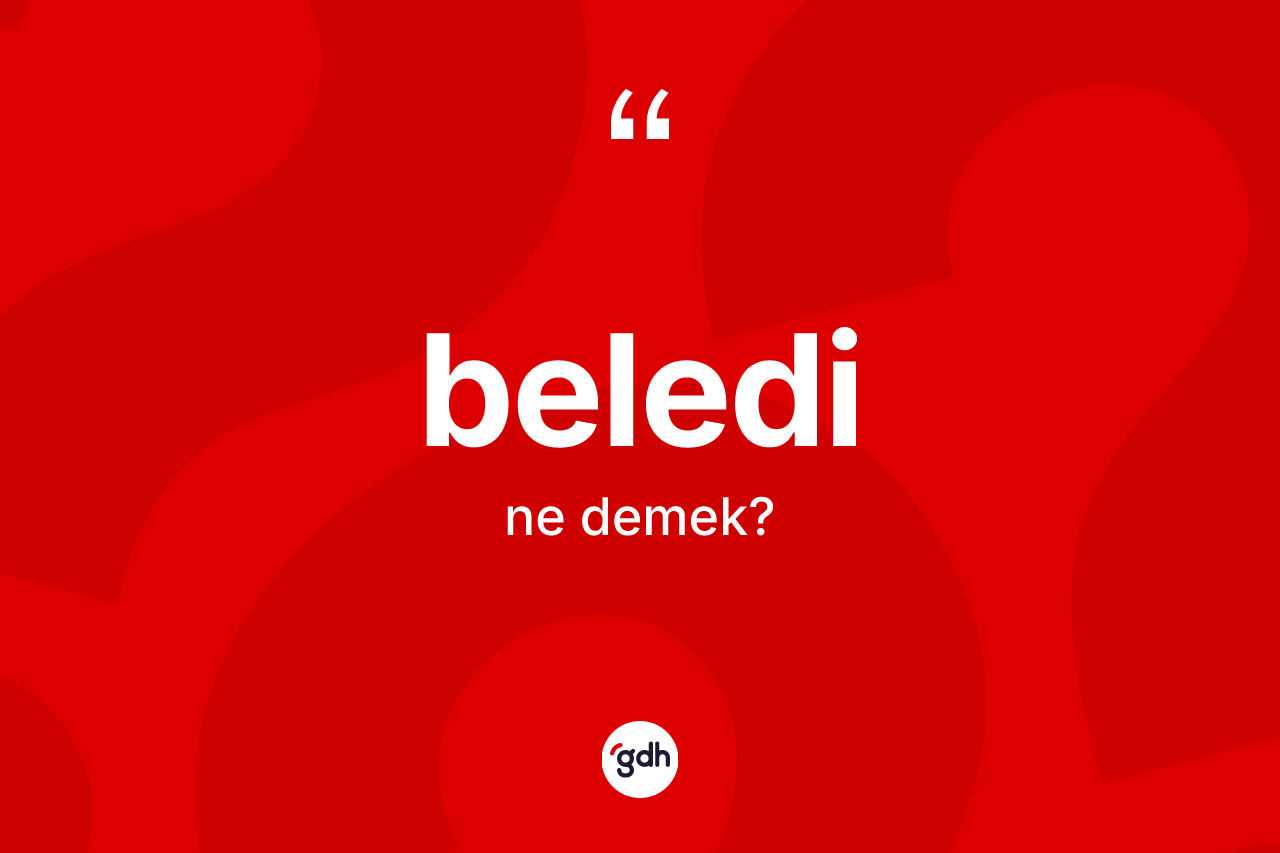 Beledi kelimesinin anlamı nedir? Beledinin TDK'ya göre anlamı nedir?