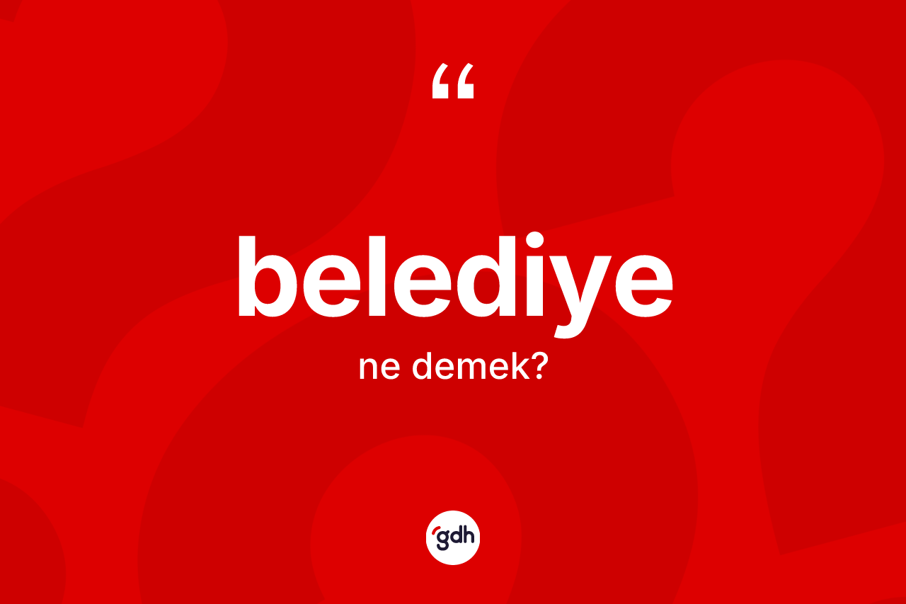 Belediye ne demek? Belediyenin kısaca tanımı nedir?