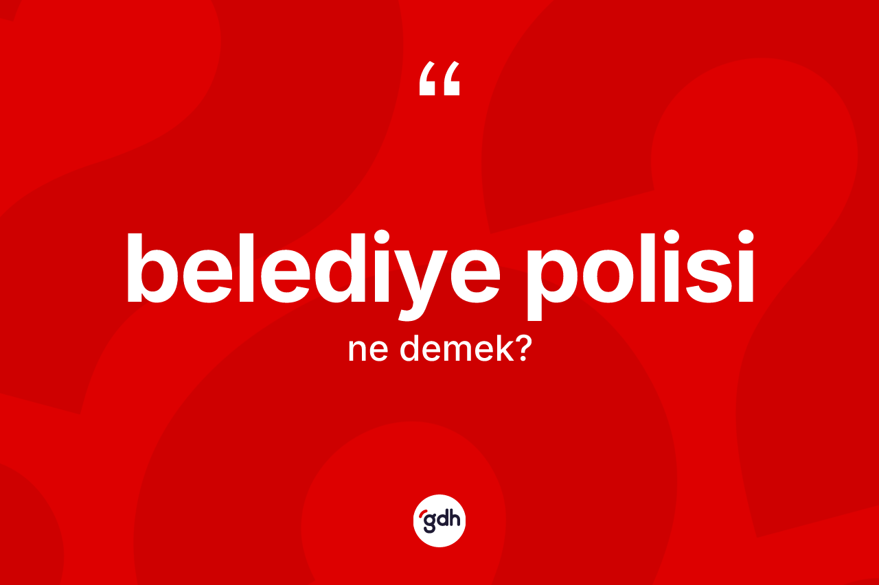 Belediye polisi ne anlama gelir? Belediye polisinin halk arasındaki kullanımı nasıldır?